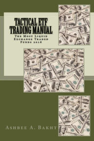 Title: Tactical ETF Trading Manual: The Most Liquid Exchange Traded Funds 2016, Author: Ashbee A Bakht