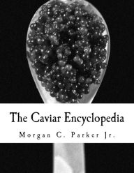 Title: The Caviar Encyclopedia, Author: Morgan C Parker Jr