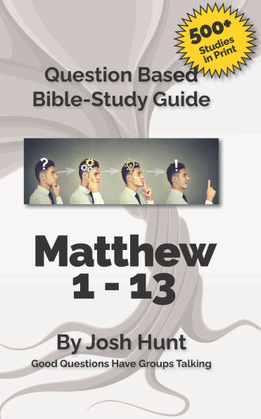 Bible Study Guide -- Matthew 1 - 13: Good Questions Have Groups Talking