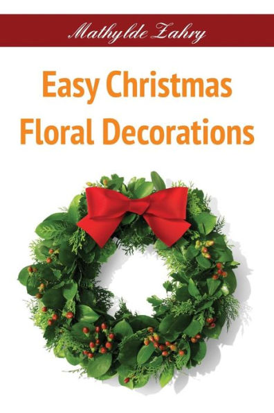 Easy Christmas Floral Decorations: DIY Flower Arrangements for Your Home