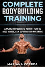 COMPLETE BODYBUILDING Training: AMAZING BODYBUILDERS WORKOUT PLAN To BUILD MUSCLE, GAIN DEFINITION AND MUCH MORE