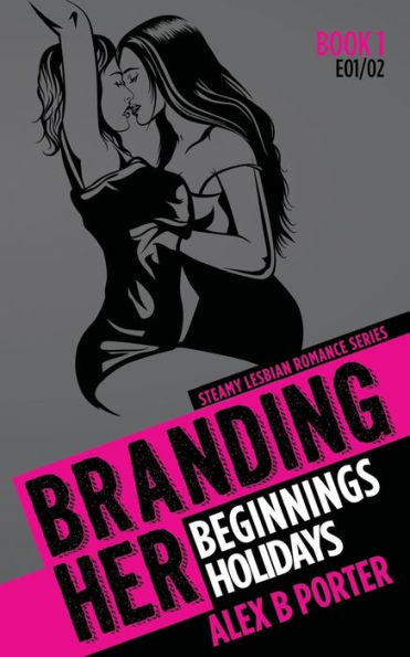 Branding Her 1: Beginnings & Holidays [E01 & E02]: Steamy Lesbian Romance Series