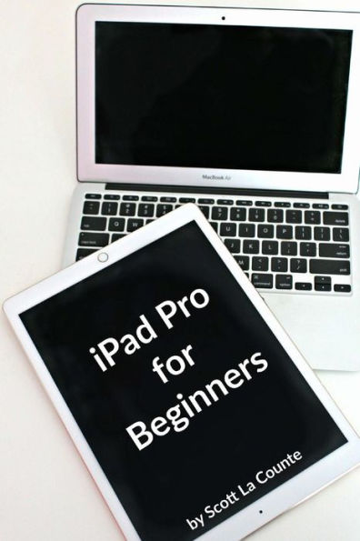 iPad Pro for Beginners: The Unofficial Guide to Using the iPad Pro