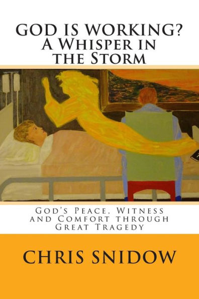 GOD IS WORKING? A Whisper in the Storm: God's Peace, Witness and Comfort through Great Tragedy