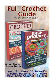 Title: Full Crochet Collection: Learn To Make 55 Beautiful Crochet Patterns And Make Your Own Crochet Projects!, Author: Adam Smith