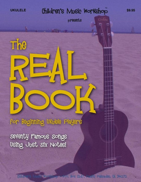 The Real Book for Beginning Ukulele Players: Seventy Famous Songs Using Just Six Notes