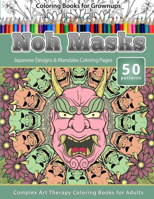 Coloring Books For Grownups Noh Masks Japanese Designs Amp Mandalas Coloring Pages Complex Art Therapy Coloring Pages For Adults Paperback