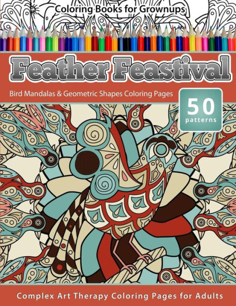 Coloring Books for Grownups Feather Feastival: Mandalas & Geometric Shapes Coloring Pages - Complex Art Therapy Coloring Pages for Adults