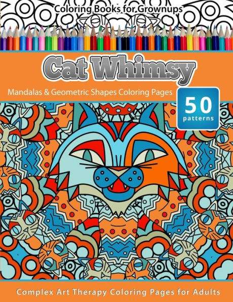 Coloring Books for Grownups Cat Whimsy: Mandalas & Geometric Shapes Coloring Pages - Complex Art Therapy Coloring Pages for Adults