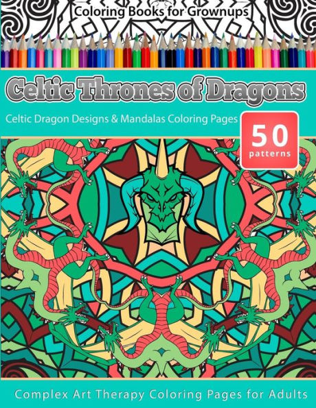 Coloring Books for Grownups Celtic Thrones of Dragons: Celtic Dragon Designs & Mandalas Coloring Pages - Complex Art Therapy Coloring Pages for Adults