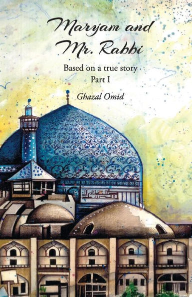 Maryam and Mr. Rabbi, Part I: Based on a true story about a Muslim and a Jewish family from Iran