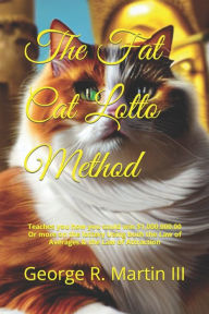 Title: The Fat Cat Lotto Method: Teaches you how you could win $1,000,000.00 Or more on the lottery Using both the Law of Averages & the Law of Attraction, Author: George Robert Martin III