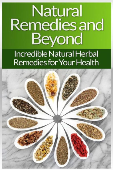 Natural Remedies!: Natural Herbal Remedies And Beyond For Your Health And Natural Beauty!