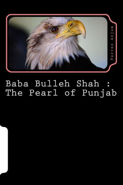 Baba Bulleh Shah: The Pearl of Punjab: Selective 50 odd kafis of Sufi poet rendered into English