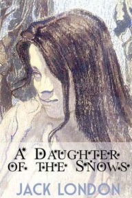 Title: A Daughter of the Snows, Author: Jack London