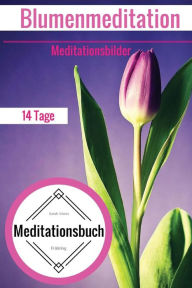 Title: Meditationsbuch - 14 Tage Blumenmeditation - Meditationsbilder, Author: Sarah Maria Frïhling