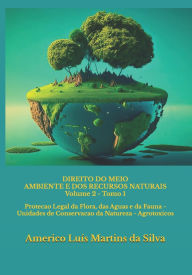 Title: Direito do Meio Ambiente e dos Recursos Naturais - Volume 2: Protecao Legal da Flora, das Aguas e da Fauna - Unidades de Conservacao da Natureza - Agrotoxicos, Author: Americo Luis Martins Da Silva