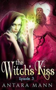 Title: The Witch's Kiss (Episode 3): The Everlasting Battle Between the Dark and the Light Side, Author: Antara Mann