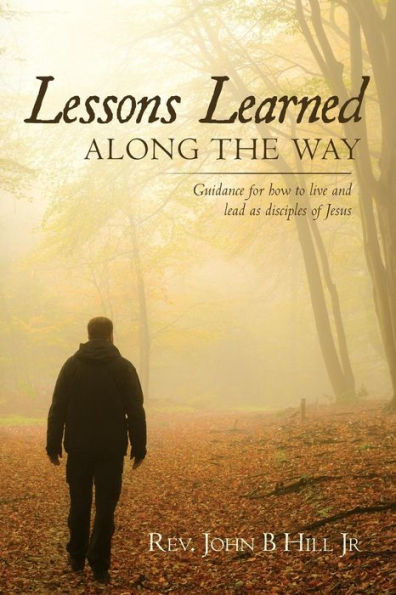 Lessons Learned Along The Way: Guidance for how to live and lead as disciples of Jesus