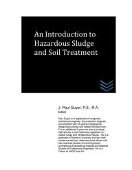 Title: An Introduction to Hazardous Sludge and Soil Treatment, Author: J Paul Guyer