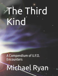 Title: The Third Kind: A Compendium of U.F.O. Encounters, Author: Michael Ryan