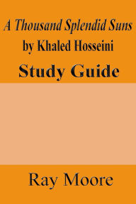 Title: A Thousand Splendid Suns by Khaled Housseini: A Study Guide, Author: Ray Moore M a