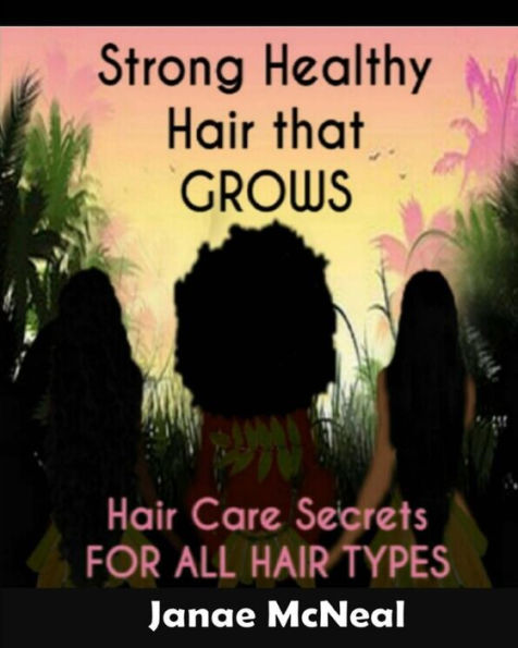 Strong Healthy Hair That GROWS: Hair Care Secrets FOR ALL HAIR TYPES