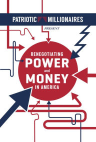 Title: Patriotic Millionaires Present Renegotiating Power and Money in America, Author: Erica Payne