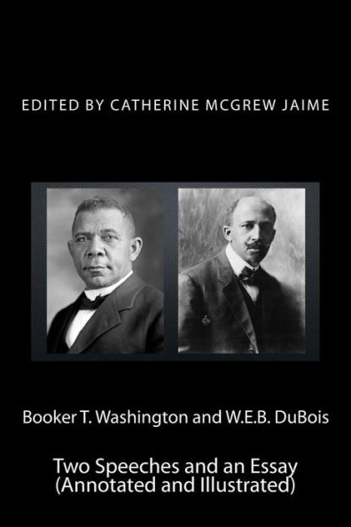 Booker T. Washington and W.E.B. DuBois: Two Speeches and an Essay (Annotated and Illustrated)