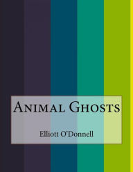 Title: Animal Ghosts, Author: Elliott O'Donnell