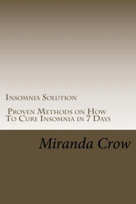 Title: Insomnia Solution: Proven Methods on How To Cure Insomnia in 7 Days, Author: Miranda Crow