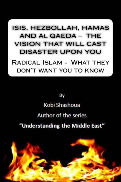 ISIS, HEZBOLLAH, HAMAS AND Al QAEDA ? THE VISION THAT WILL CAST DISASTER UPON YOU: Radical Islam - What they don't want you to know