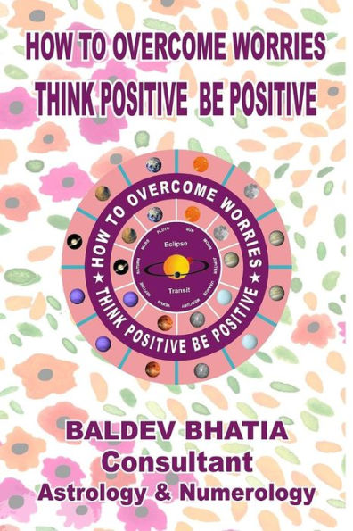 How To Over Come Worries: Think Positive Be Positive