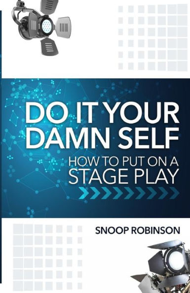 Do It Your Damn Self: How To Put On A Stage Play