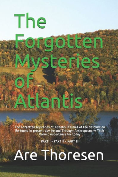 The Forgotten Mysteries of Atlantis: The Forgotten Mysteries of Atlantis In times of the destruction Re-found in present day Ireland Through Anthroposophy Their Karmic importance for today