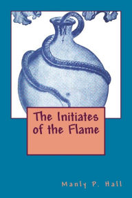 Title: The Initiates of the Flame, Author: Manly P. Hall