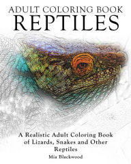 Title: Adult Coloring Books Reptiles: A Realistic Adult Coloring Book of Lizards, Snakes and Other Reptiles, Author: Mia Blackwood