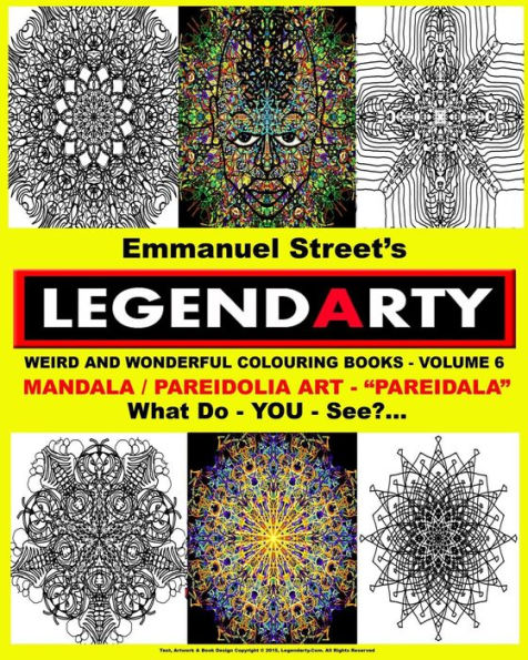 Legendarty Weird And Wonderful Colouring Books - Volume 6. What Do YOU See?: Legendarty Weird And Wonderful Colouring Books - Volume 6: Mandala Art & Pareidolia: Mind-Blowing Images - "Pareidala" - For YOU To Colour In.. What Do YOU See?