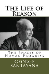 Title: The Life of Reason: The Phases of Human Progress, Author: George Santayana
