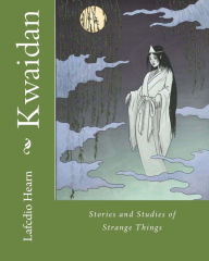 Title: Kwaidan: Stories and Studies of Strange Things, Author: Lafcdio Hearn