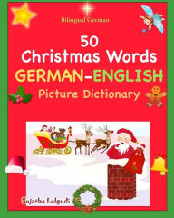 Title: Bilingual German: 50 Christmas Words (German picture Dictionary): book, German word book, German Christmas books, German picture dictionary, Author: Sujatha Lalgudi
