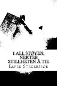 Title: I all støyen, nektet stillheten å tie, Author: Espen Stenersrod