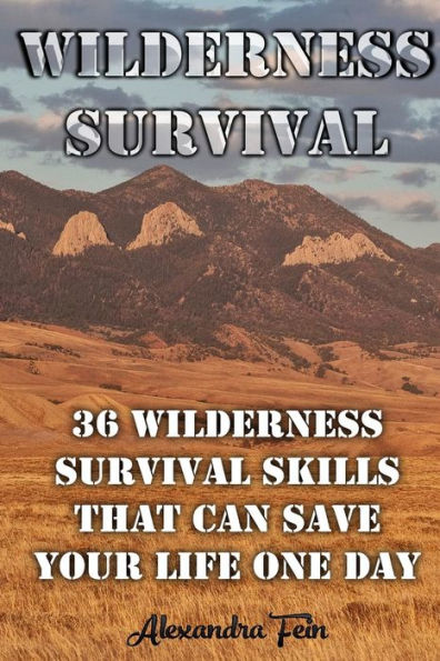 Wilderness Survival: 36 Wilderness Survival Skills That Can Save Your Life One Day: (Prepper's Survival, Preppers Survival Guide)