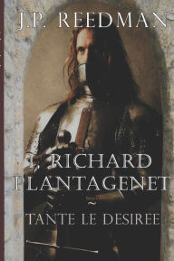 Title: I, Richard Plantagenet: Tante le Desiree, Author: J P Reedman