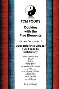 Title: TCM Foods, Cooking With The Five Elements Kitchen Companion 1: Quick Reference List for TCM Foods by Disharmony, Author: J Lei Russell