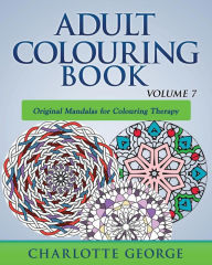 Title: Adult Colouring Book - Volume 7: Original Mandalas for Colouring Therapy, Author: Charlotte George