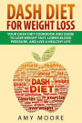 Dash Diet for Weight Loss : Your Dash Diet Cookbook and Guide, Lose Weight Fast, Lower Blood Pressure, and Live a Healthy Life