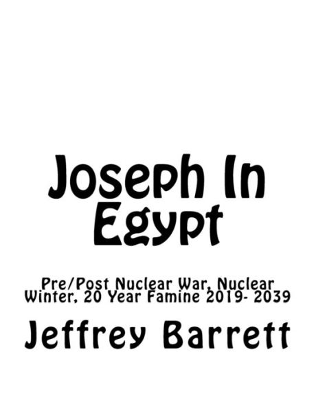 Joseph In Egypt: Pre Post Nuclear War Nuclear Winter and 20 Year Famine 2019- 2039