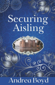 Title: Securing Aisling, Author: Andrea Boyd