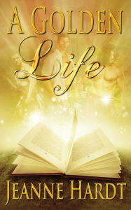 Title: A Golden Life, Author: Jeanne Hardt
